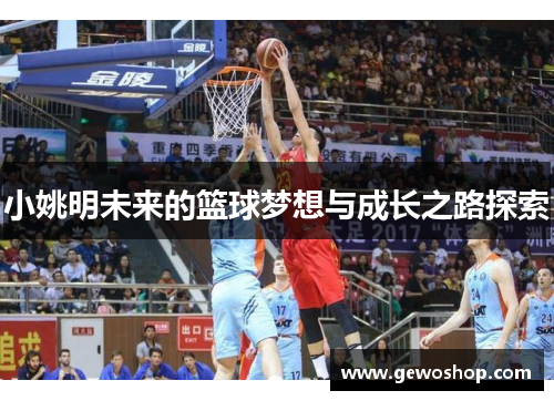 小姚明未来的篮球梦想与成长之路探索
