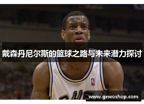 戴森丹尼尔斯的篮球之路与未来潜力探讨